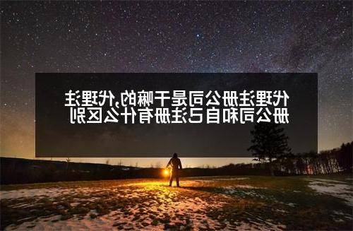 代理威尼斯人官网是干嘛的,代理<a href='http://xiaoyou.ethoughts.net'>威尼斯人官网</a>和自己注册有什么区别