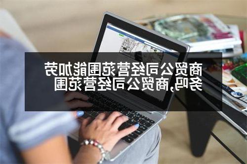 商贸公司经营范围能加劳务吗,商贸公司经营范围