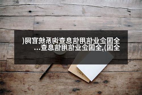 全国企业信用信息查询系统官网(全国),全国企业信用信息查询系统官网